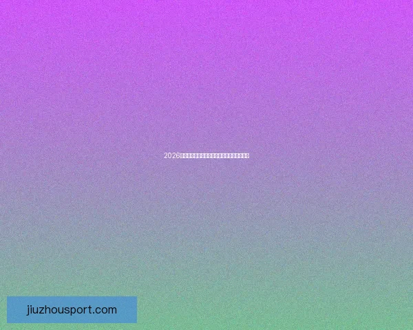 2026世界杯在线竞猜投注指南与热门赛果分析预测